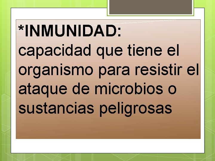 *INMUNIDAD: capacidad que tiene el organismo para resistir el ataque de microbios o sustancias *INMUNIDAD: capacidad que tiene el organismo para resistir el ataque de microbios o sustancias