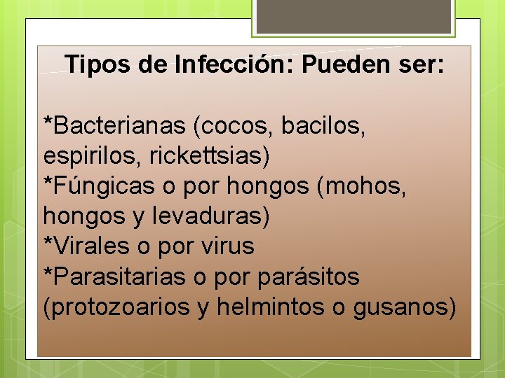 Tipos de Infección: Pueden ser: *Bacterianas (cocos, bacilos, espirilos, rickettsias) *Fúngicas o por hongos Tipos de Infección: Pueden ser: *Bacterianas (cocos, bacilos, espirilos, rickettsias) *Fúngicas o por hongos