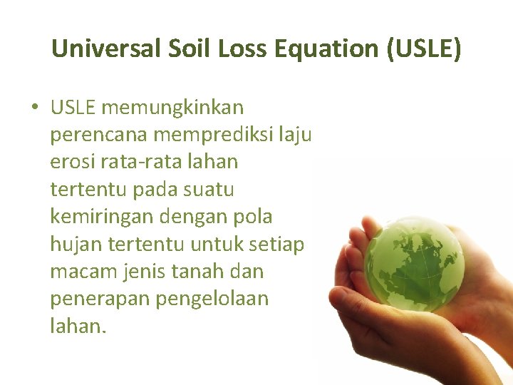 Universal Soil Loss Equation (USLE) • USLE memungkinkan perencana memprediksi laju erosi rata-rata lahan