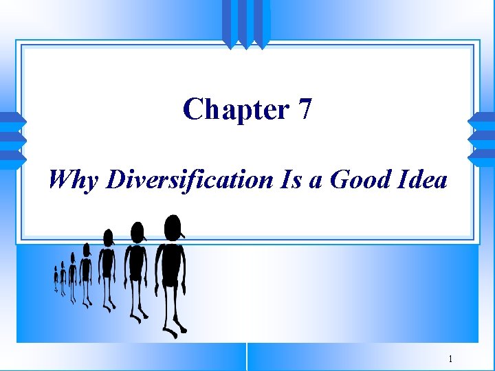 Chapter 7 Why Diversification Is a Good Idea 1 Chapter 7 Why Diversification Is a Good Idea 1