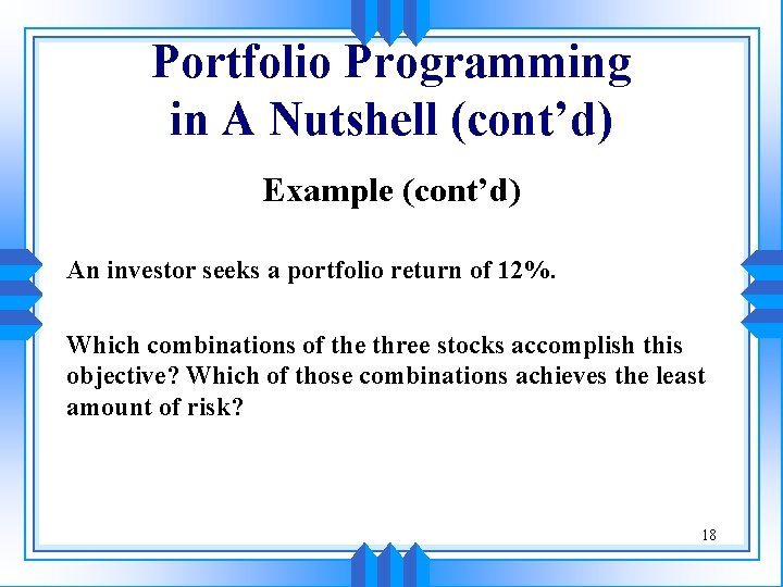 Portfolio Programming in A Nutshell (cont’d) Example (cont’d) An investor seeks a portfolio return Portfolio Programming in A Nutshell (cont’d) Example (cont’d) An investor seeks a portfolio return
