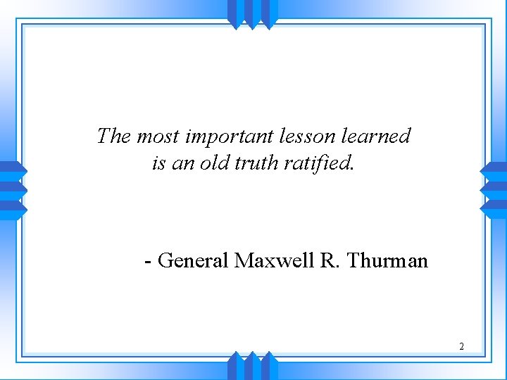 The most important lesson learned is an old truth ratified. - General Maxwell R. The most important lesson learned is an old truth ratified. - General Maxwell R.