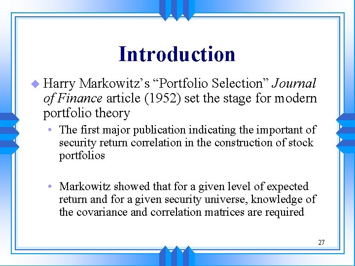 Introduction u Harry Markowitz’s “Portfolio Selection” Journal of Finance article (1952) set the stage Introduction u Harry Markowitz’s “Portfolio Selection” Journal of Finance article (1952) set the stage