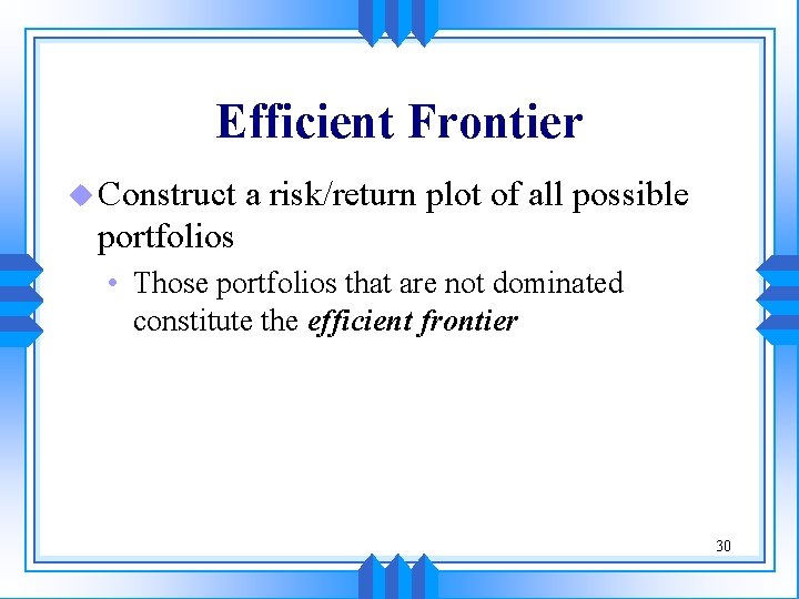 Efficient Frontier u Construct a risk/return plot of all possible portfolios • Those portfolios Efficient Frontier u Construct a risk/return plot of all possible portfolios • Those portfolios