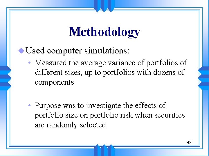 Methodology u Used computer simulations: • Measured the average variance of portfolios of different Methodology u Used computer simulations: • Measured the average variance of portfolios of different