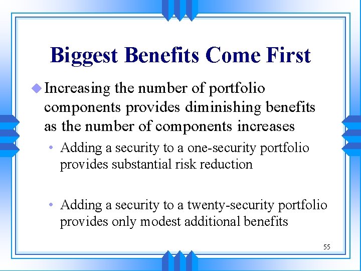 Biggest Benefits Come First u Increasing the number of portfolio components provides diminishing benefits Biggest Benefits Come First u Increasing the number of portfolio components provides diminishing benefits