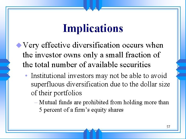 Implications u Very effective diversification occurs when the investor owns only a small fraction Implications u Very effective diversification occurs when the investor owns only a small fraction
