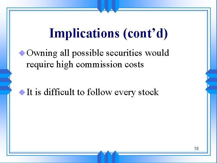 Implications (cont’d) u Owning all possible securities would require high commission costs u It Implications (cont’d) u Owning all possible securities would require high commission costs u It