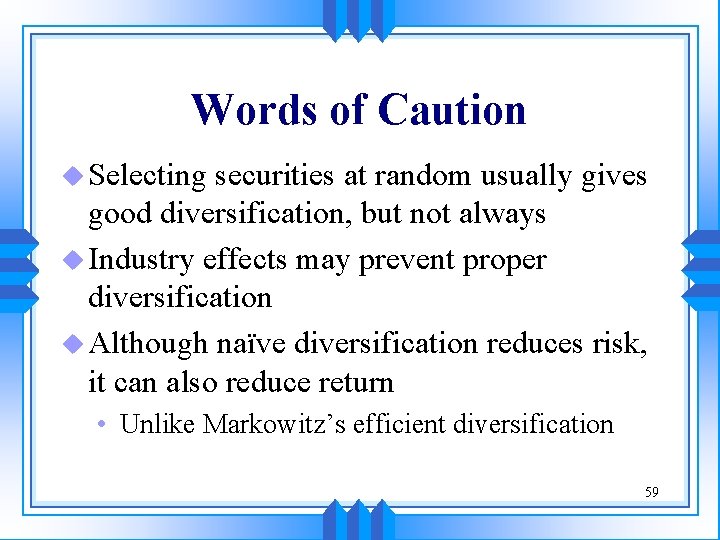 Words of Caution u Selecting securities at random usually gives good diversification, but not Words of Caution u Selecting securities at random usually gives good diversification, but not