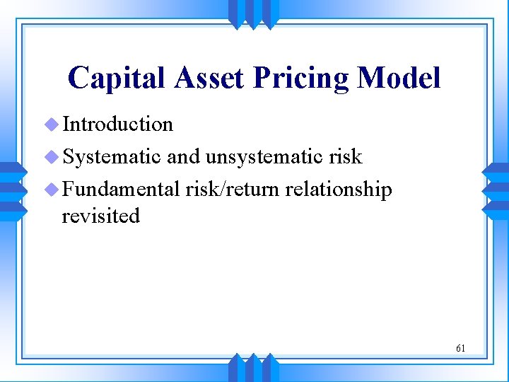 Capital Asset Pricing Model u Introduction u Systematic and unsystematic risk u Fundamental risk/return Capital Asset Pricing Model u Introduction u Systematic and unsystematic risk u Fundamental risk/return
