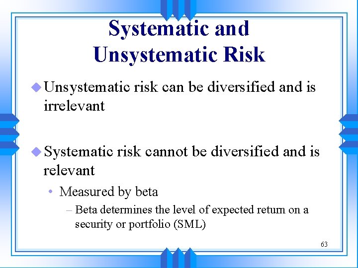 Systematic and Unsystematic Risk u Unsystematic risk can be diversified and is irrelevant u Systematic and Unsystematic Risk u Unsystematic risk can be diversified and is irrelevant u