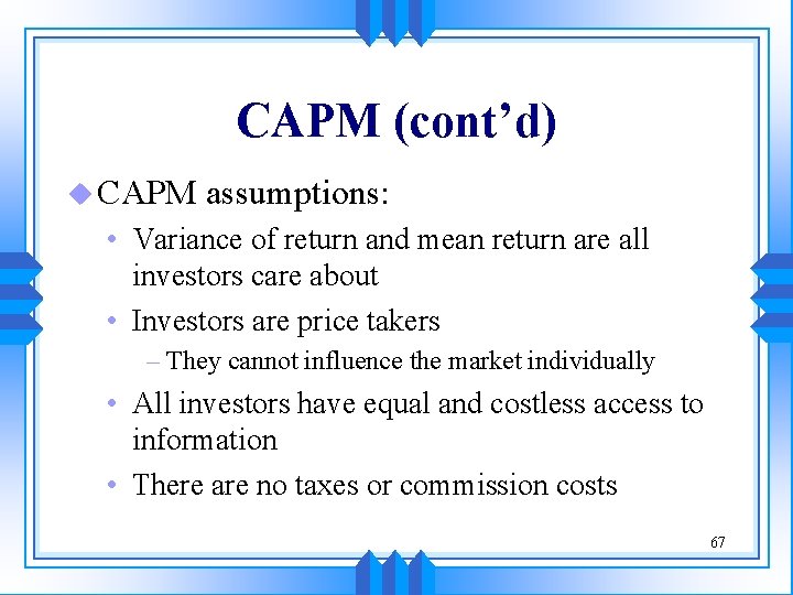 CAPM (cont’d) u CAPM assumptions: • Variance of return and mean return are all CAPM (cont’d) u CAPM assumptions: • Variance of return and mean return are all