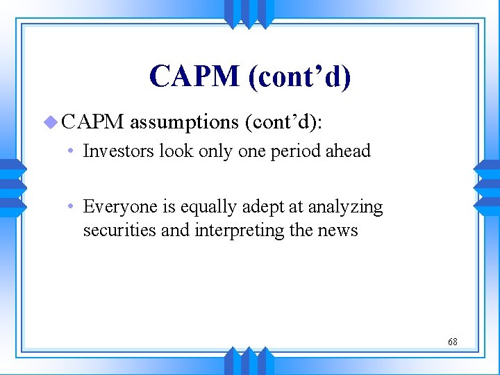 CAPM (cont’d) u CAPM assumptions (cont’d): • Investors look only one period ahead • CAPM (cont’d) u CAPM assumptions (cont’d): • Investors look only one period ahead •