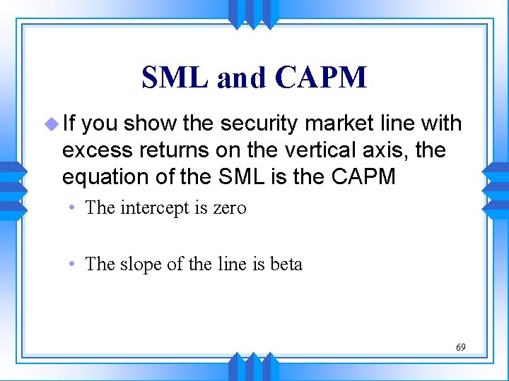 SML and CAPM u If you show the security market line with excess returns SML and CAPM u If you show the security market line with excess returns