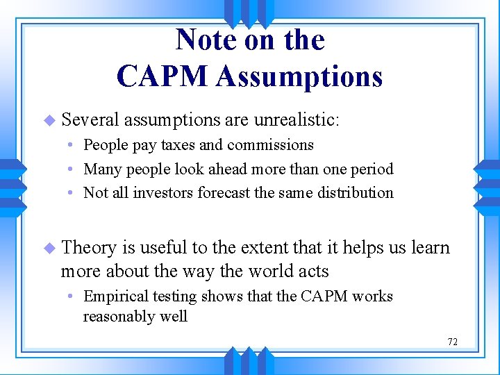 Note on the CAPM Assumptions u Several assumptions are unrealistic: • People pay taxes Note on the CAPM Assumptions u Several assumptions are unrealistic: • People pay taxes