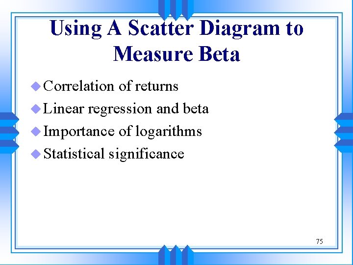 Using A Scatter Diagram to Measure Beta u Correlation of returns u Linear regression Using A Scatter Diagram to Measure Beta u Correlation of returns u Linear regression