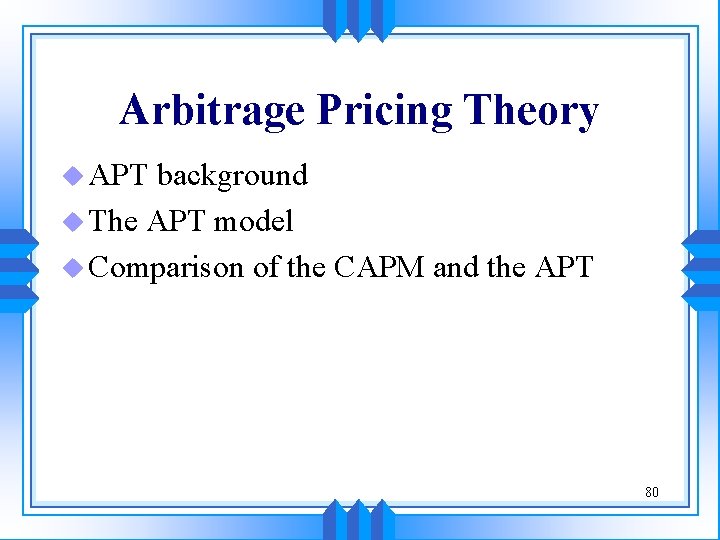 Arbitrage Pricing Theory u APT background u The APT model u Comparison of the Arbitrage Pricing Theory u APT background u The APT model u Comparison of the