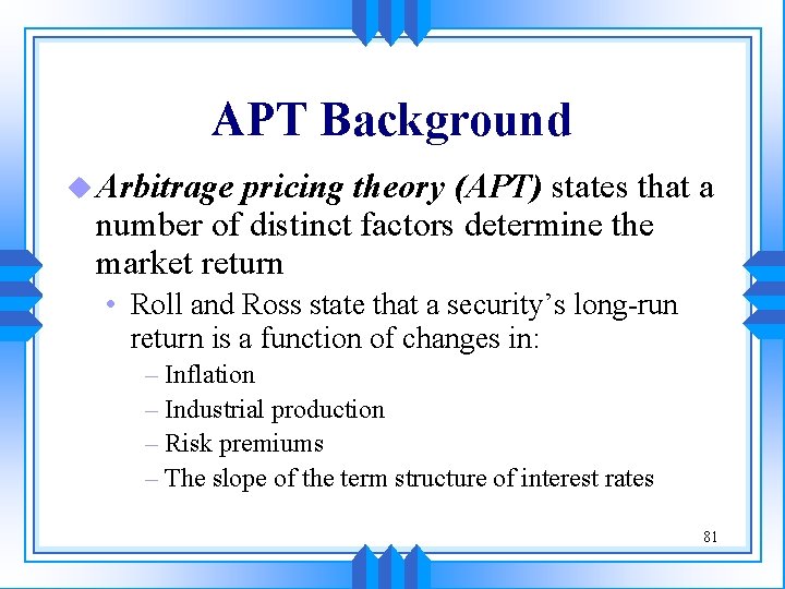 APT Background u Arbitrage pricing theory (APT) states that a number of distinct factors APT Background u Arbitrage pricing theory (APT) states that a number of distinct factors