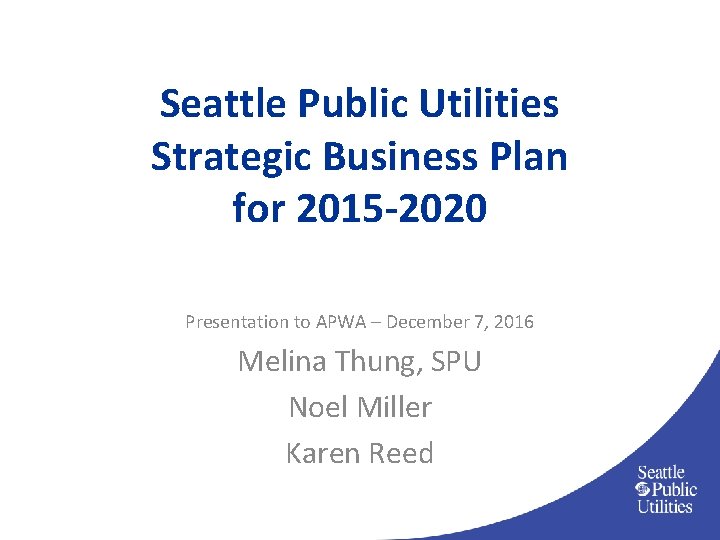 Seattle Public Utilities Strategic Business Plan for 2015 -2020 Presentation to APWA – December