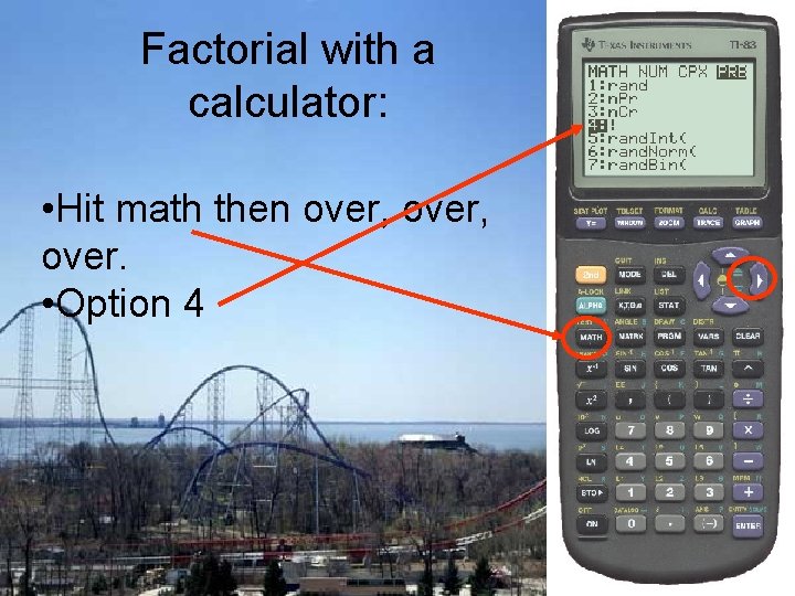 Factorial with a calculator: • Hit math then over, over. • Option 4 