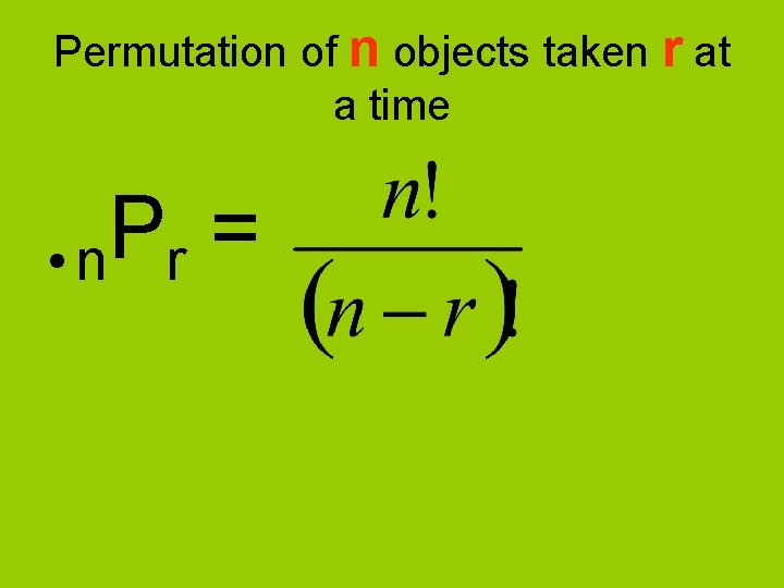 Permutation of n objects taken r at a time P = • n r