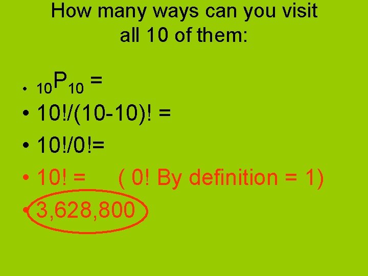 How many ways can you visit all 10 of them: • 10 P 10
