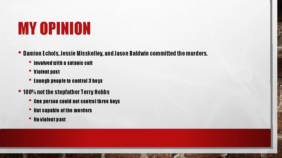 MY OPINION • Damion Echols, Jessie Misskelley, and Jason Baldwin committed the murders. •