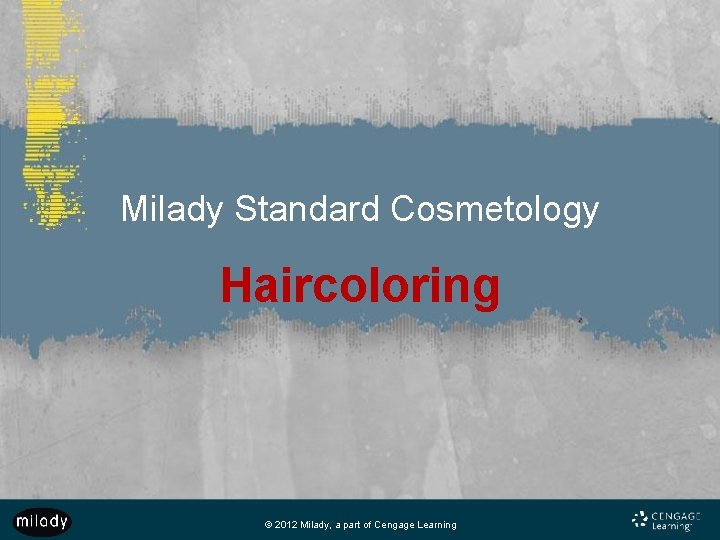 Milady Standard Cosmetology Haircoloring © 2012 Milady, a part of Cengage Learning 