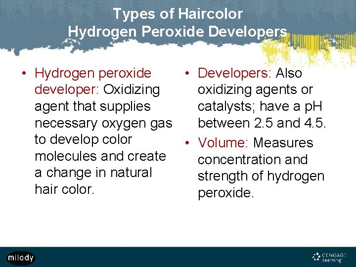 Types of Haircolor Hydrogen Peroxide Developers • Hydrogen peroxide • Developers: Also developer: Oxidizing
