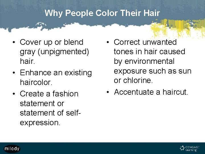 Why People Color Their Hair • Cover up or blend gray (unpigmented) hair. •