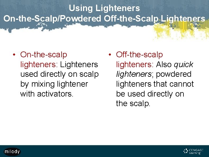 Using Lighteners On-the-Scalp/Powdered Off-the-Scalp Lighteners • On-the-scalp lighteners: Lighteners used directly on scalp by