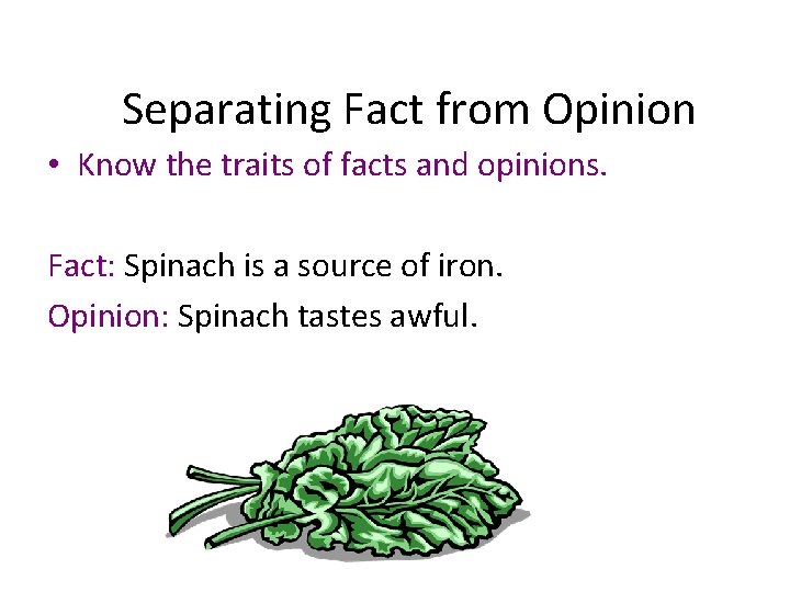 Separating Fact from Opinion • Know the traits of facts and opinions. Fact: Spinach