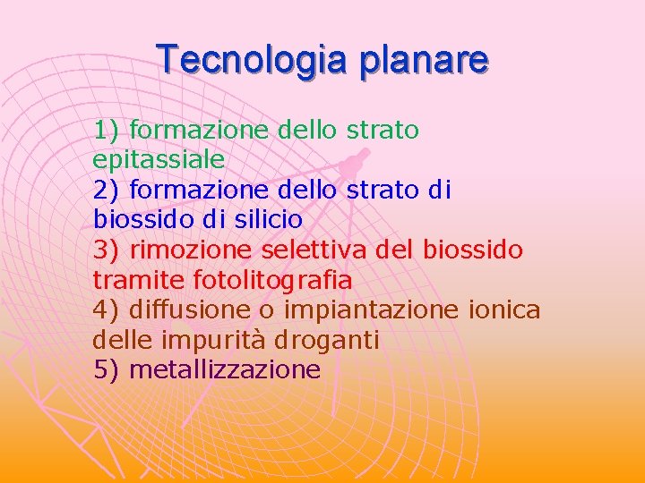 Tecnologia planare 1) formazione dello strato epitassiale 2) formazione dello strato di biossido di Tecnologia planare 1) formazione dello strato epitassiale 2) formazione dello strato di biossido di