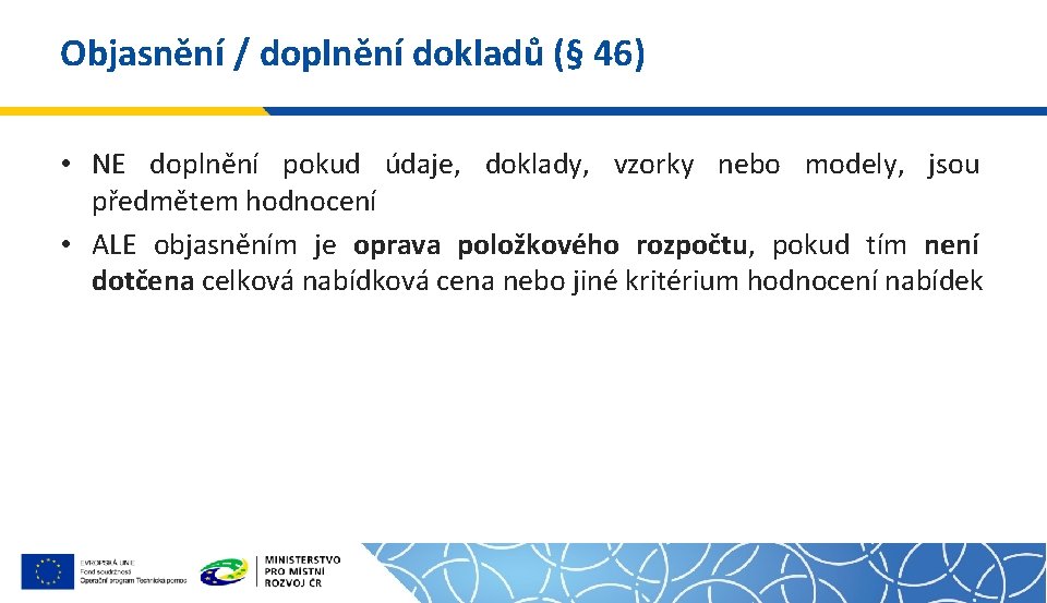 Objasnění / doplnění dokladů (§ 46) • NE doplnění pokud údaje, doklady, vzorky nebo