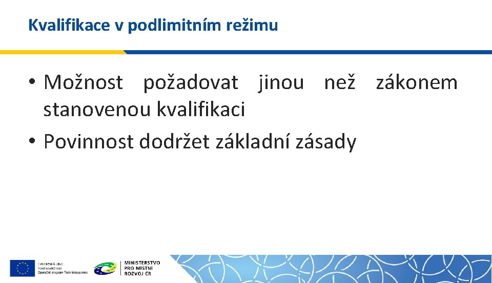 Kvalifikace v podlimitním režimu • Možnost požadovat jinou než zákonem stanovenou kvalifikaci • Povinnost