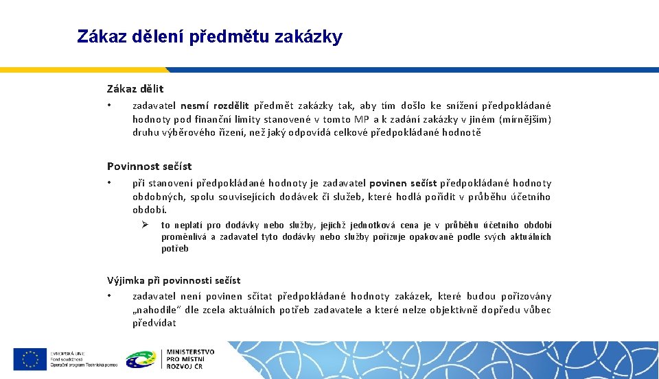 Zákaz dělení předmětu zakázky Zákaz dělit • zadavatel nesmí rozdělit předmět zakázky tak, aby