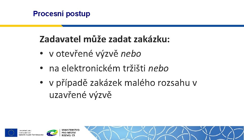 Procesní postup Zadavatel může zadat zakázku: • v otevřené výzvě nebo • na elektronickém