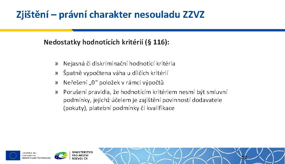 Zjištění – právní charakter nesouladu ZZVZ Nedostatky hodnotících kritérií (§ 116): » » Nejasná