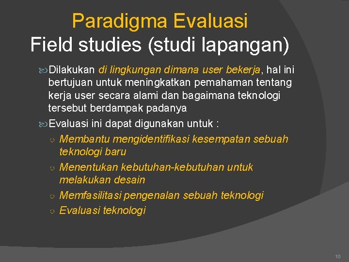 Paradigma Evaluasi Field studies (studi lapangan) Dilakukan di lingkungan dimana user bekerja, hal ini