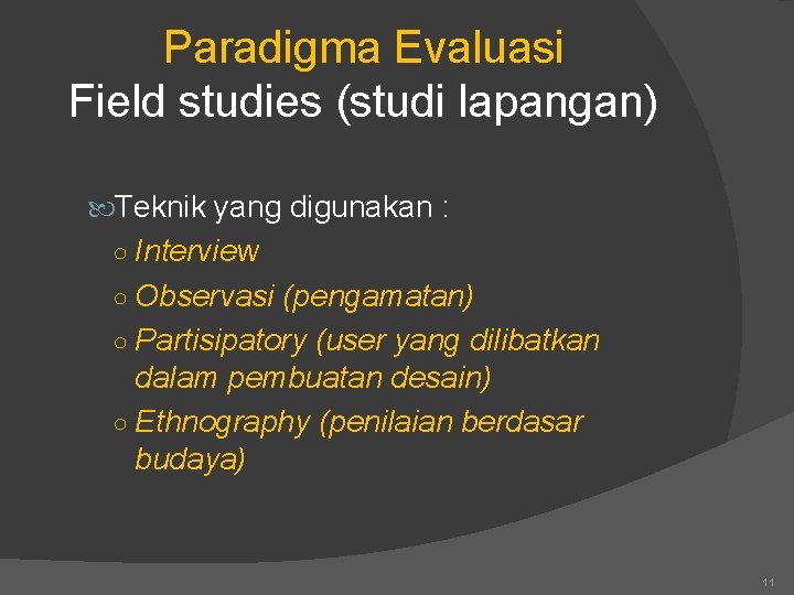 Paradigma Evaluasi Field studies (studi lapangan) Teknik yang digunakan : ○ Interview ○ Observasi Paradigma Evaluasi Field studies (studi lapangan) Teknik yang digunakan : ○ Interview ○ Observasi