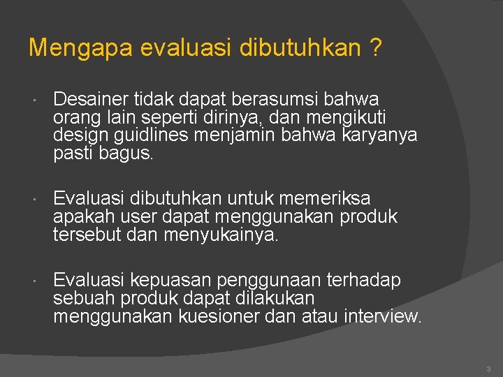 Mengapa evaluasi dibutuhkan ? Desainer tidak dapat berasumsi bahwa orang lain seperti dirinya, dan