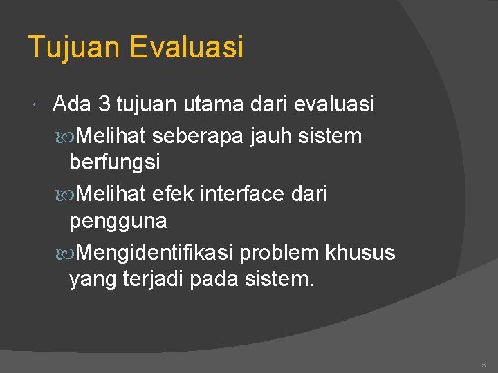 Tujuan Evaluasi Ada 3 tujuan utama dari evaluasi Melihat seberapa jauh sistem berfungsi Melihat