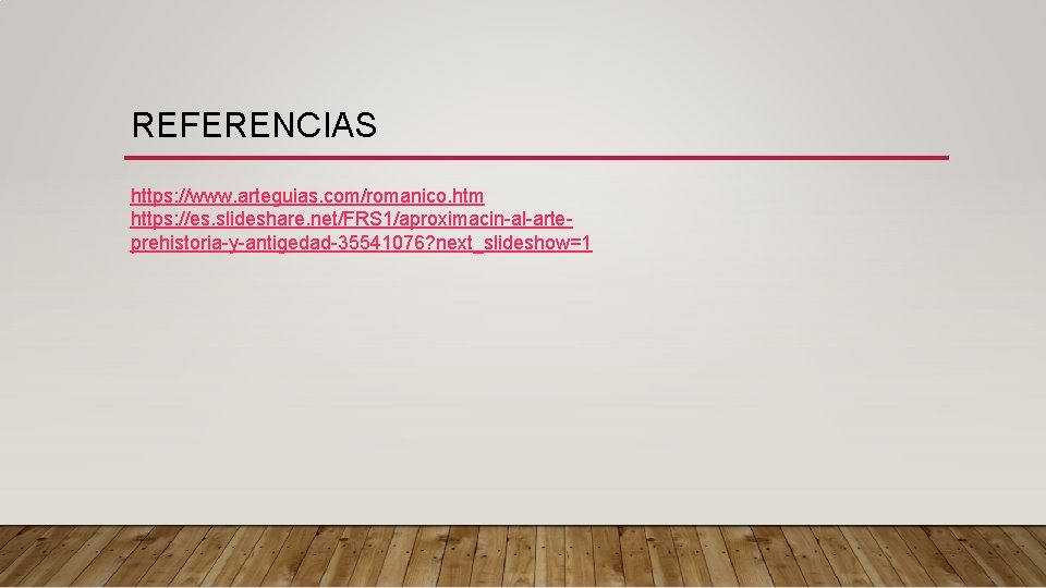 REFERENCIAS https: //www. arteguias. com/romanico. htm https: //es. slideshare. net/FRS 1/aproximacin-al-arteprehistoria-y-antigedad-35541076? next_slideshow=1 