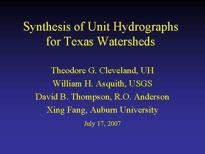 Synthesis of Unit Hydrographs for Texas Watersheds Theodore G. Cleveland, UH William H. Asquith,