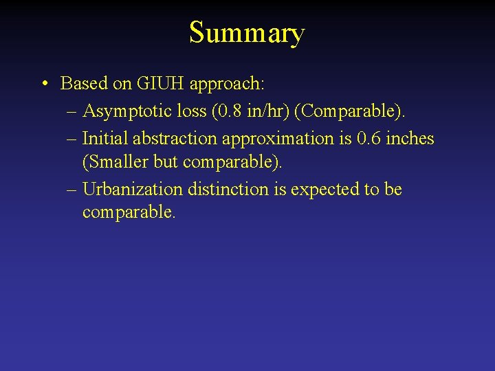 Summary • Based on GIUH approach: – Asymptotic loss (0. 8 in/hr) (Comparable). –