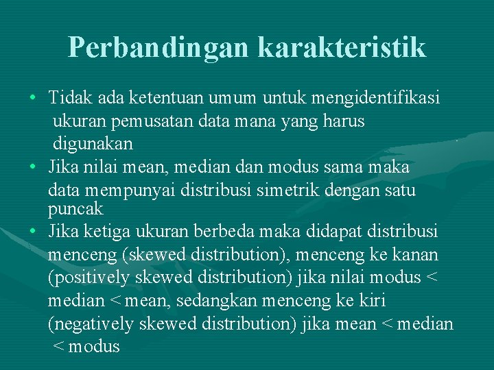 Perbandingan karakteristik • Tidak ada ketentuan umum untuk mengidentifikasi ukuran pemusatan data mana yang