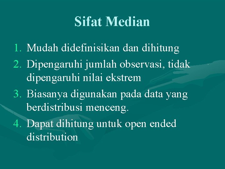 Sifat Median 1. Mudah didefinisikan dihitung 2. Dipengaruhi jumlah observasi, tidak dipengaruhi nilai ekstrem