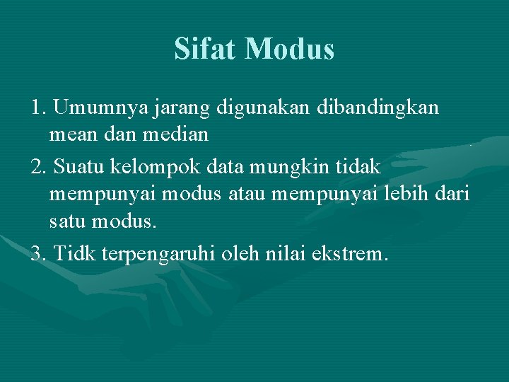 Sifat Modus 1. Umumnya jarang digunakan dibandingkan mean dan median 2. Suatu kelompok data Sifat Modus 1. Umumnya jarang digunakan dibandingkan mean dan median 2. Suatu kelompok data