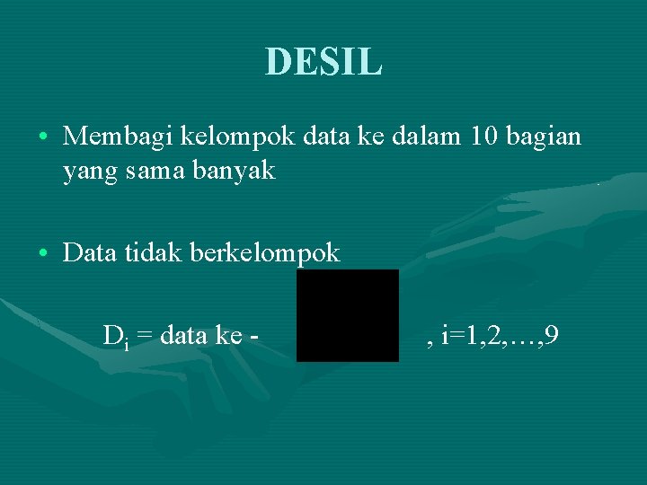 DESIL • Membagi kelompok data ke dalam 10 bagian yang sama banyak • Data