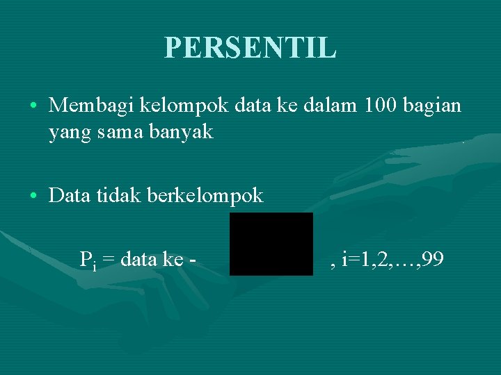 PERSENTIL • Membagi kelompok data ke dalam 100 bagian yang sama banyak • Data PERSENTIL • Membagi kelompok data ke dalam 100 bagian yang sama banyak • Data